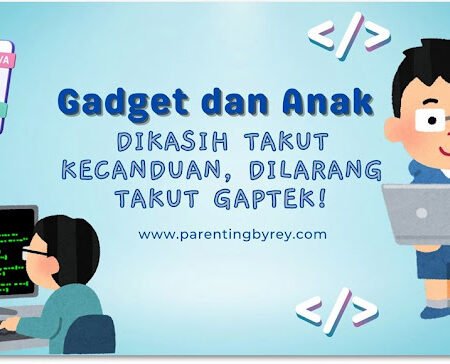 Gadget dan Anak, Dikasih Takut Kecanduan, Dilarang Takut Gaptek!